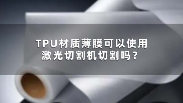 TPU材質(zhì)薄膜可以使用激光切割機切割嗎？(圖1)
