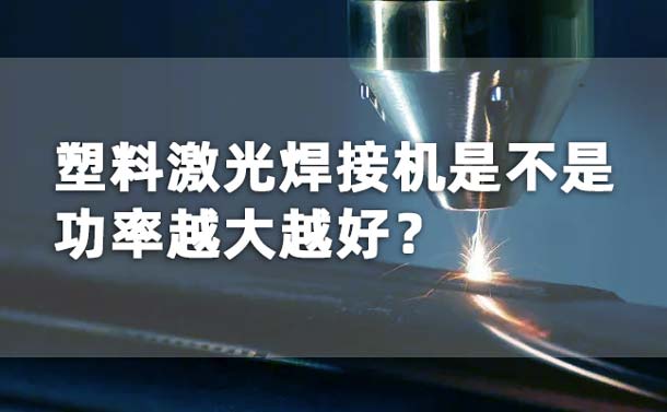 塑料激光焊接機(jī)功率是不是越大越好？(圖1)